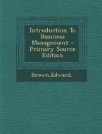 Introduction to Business Management - Primary Source Edition di Edward Brown edito da Nabu Press