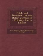 Fidele and Fortunio, the Two Italian Gentlemen - Primary Source Edition di Percy Simpson, Anthony Munday, Luigi Pasqualigo edito da Nabu Press