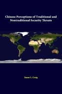 Chinese Perceptions Of Traditional And Nontraditional Security Threats di Strategic Studies Institute, Susan L. Craig edito da Lulu.com