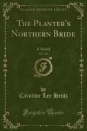 The Planter's Northern Bride, Vol. 2 Of 2 di Caroline Lee Hentz edito da Forgotten Books