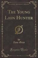 The Young Lion Hunter (classic Reprint) di Zane Grey edito da Forgotten Books