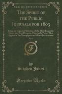 The Spirit Of The Public Journals For 1803, Vol. 7 di Stephen Jones edito da Forgotten Books