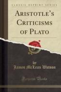 Aristotle's Criticisms Of Plato (classic Reprint) di James McLean Watson edito da Forgotten Books