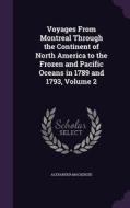 Voyages From Montreal Through The Continent Of North America To The Frozen And Pacific Oceans In 1789 And 1793, Volume 2 di Sir Alexander MacKenzie edito da Palala Press