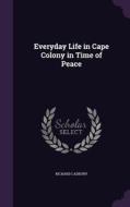 Everyday Life In Cape Colony In Time Of Peace di Richard Cadbury edito da Palala Press