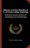 Memoirs of Arthur Hamilton B. A. of Trinity College Cambridge: Extracted from His Letters and Diaries, with Reminiscence di Arthur Christopher Benson edito da CHIZINE PUBN
