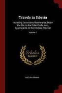 Travels in Siberia: Including Excursions Northwards, Down the Obi, to the Polar Circle, And, Southwards, to the Chinese  di Adolph Erman edito da CHIZINE PUBN