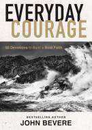Everyday Courage: 50 Devotions to Build a Bold Faith di John Bevere edito da THOMAS NELSON PUB