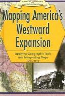 Mapping America's Westward Expansion: Applying Geographic Tools and Interpreting Maps di Janey Levy edito da Rosen Central