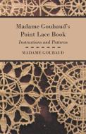Madame Goubaud's Point Lace Book - Instructions and Patterns di Madame Goubaud edito da Obscure Press
