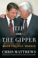 Tip and the Gipper: When Politics Worked di Chris Matthews edito da Thorndike Press