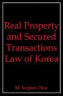 Real Property and Secured Transactions Law of Korea di M. Stephen Choe edito da Authorhouse