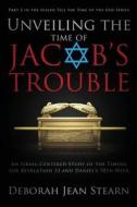 Unveiling The Time Of Jacob\'s Trouble di Deborah Jean Stearn edito da Winepress Publishing