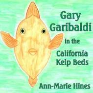 Gary Garibaldi in the California Kelp Beds di Ann-Marie Hines edito da Authorhouse