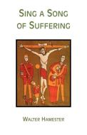 Sing a Song of Suffering di Walter Hamester edito da Xlibris
