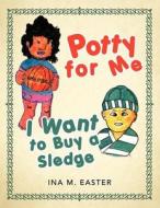 Potty for Me: I Want to Buy a Sledge di Ina M. Easter edito da AUTHORHOUSE