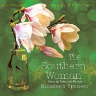 The Southern Woman: New and Selected Fiction di Elizabeth Spencer, Hillary Huber edito da Blackstone Audiobooks