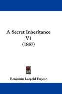 A Secret Inheritance V1 (1887) di B. L. Farjeon, Benjamin Leopold Farjeon edito da Kessinger Publishing