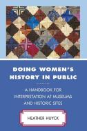 Doing Women's History In Public di Heather Huyck edito da Rowman & Littlefield