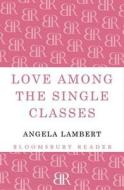 Love Among the Single Classes di Angela Lambert edito da Bloomsbury Publishing PLC
