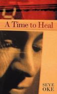 A Time to Heal di Seye Oke edito da Westbow Press