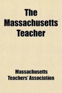 The Massachusetts Teacher di Massach Association edito da General Books