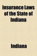 Insurance Laws Of The State Of Indiana di Indiana edito da General Books Llc