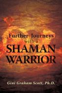 Further Journeys with a Shaman Warrior di Gini Graham Scott Ph. D. edito da iUniverse