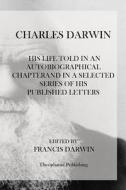 Charles Darwin: His Life Told in an Autobiographical Chapterand in a Selected Series of His Published Letters di Francis Darwin edito da Createspace