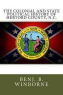 The Colonial and State Political History of Hertord County, N.C. di Benj B. Winborne edito da Createspace