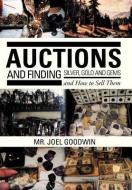 Auctions, And Finding Silver, Gold And Gems And How To Sell Them di Joel Goodwin edito da Xlibris Corporation