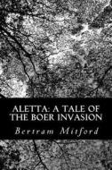 Aletta: A Tale of the Boer Invasion di Bertram Mitford edito da Createspace