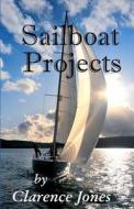 Sailboat Projects: Clever Ideas and How to Make Them - For a Pittance di Clarence Jones edito da Createspace