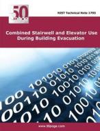 Combined Stairwell and Elevator Use During Building Evacuation di Nist edito da Createspace