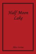 Half Moon Lake di Alice Levine edito da Xlibris