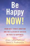 Be Happy Now! di Alison Lanza Falls, David S. Prudhomme edito da Balboa Press