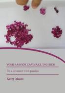 Your Passion Can Make You Rich: Be a Dreamer with Passion di Kerry Moore edito da Createspace