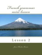 French Grammar Mini Lesson: Lesson 2 di Jean-Charles Bossis edito da Createspace