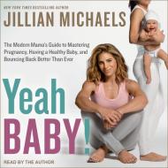 Yeah Baby!: The Modern Mama's Guide to Mastering Pregnancy, Having a Healthy Baby, and Bouncing Back Better Than Ever di Jillian Michaels edito da Tantor Audio