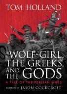 The Wolf-Girl, the Greeks, and the Gods: A Tale of the Persian Wars di Tom Holland edito da Candlewick Press (MA)