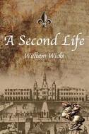 A Second Life di William H. Wicks edito da Createspace Independent Publishing Platform