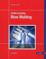 Understanding Blow Molding 2e di Norman C. Lee edito da HANSER PUBN