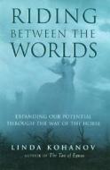Riding Between The Worlds di Linda Kohanov edito da New World Library
