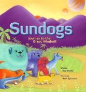 Sundogs: Journey to the Great Windmill di Kay Elliott edito da BOOKHOUSE FULFILLMENT