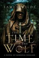 The Time of the Wolf: A Novel of Medieval England di James Wilde edito da PEGASUS BOOKS