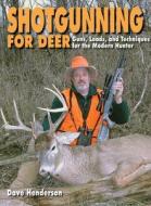 Shotgunning for Deer: Guns, Loads, and Techniques for the Modern Hunter di Dave Henderson edito da SKYHORSE PUB
