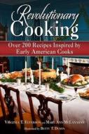 Revolutionary Cooking: Over 200 Recipes Inspired by Colonial Meals di Virginia T. Elverson, Mary Ann McLanahan edito da SKYHORSE PUB