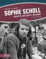 Sophie Scholl Fights Hitler's Regime di Clara Maccarald edito da FOCUS READERS