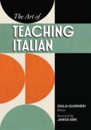 The Art Of Teaching Italian di Giulia Guarnieri edito da Georgetown University Press
