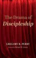 The Drama of Discipleship di Gregory R. Perry edito da Cascade Books